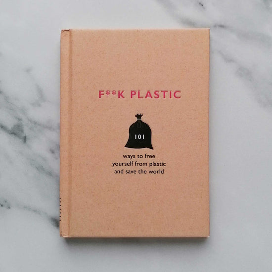 Our Bookshelf Print Books F**k Plastic : 101 ways to free yourself from plastic and save the world
